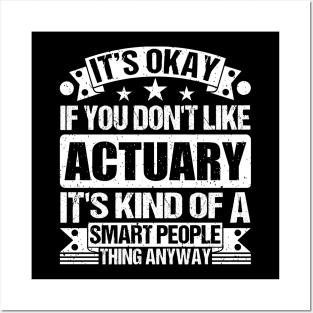 It's Okay If You Don't Like Actuary It's Kind Of A Smart People Thing Anyway Actuary Lover Posters and Art